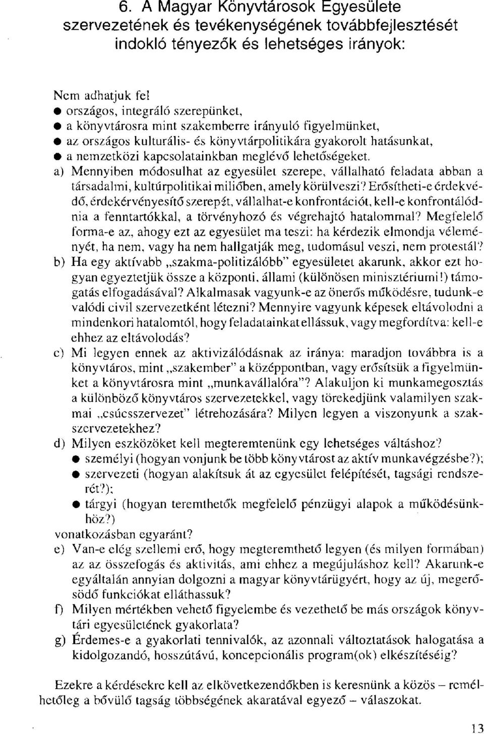 a) Mennyiben módosulhat az egyesület szerepe, vállalható feladata abban a társadalmi, kultúrpolitikai miliőben, amely körülveszi?