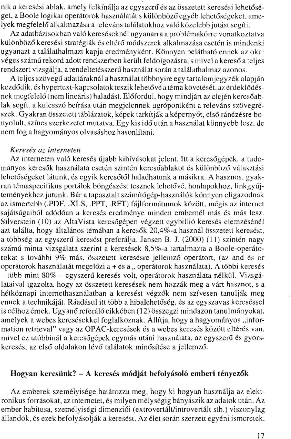 Az adatbázisokban való kereséseknél ugyanarra a problémakörre vonatkoztatva különböző keresési stratégiák és eltérő módszerek alkalmazása esetén is mindenki ugyanazt a találathalmazt kapja