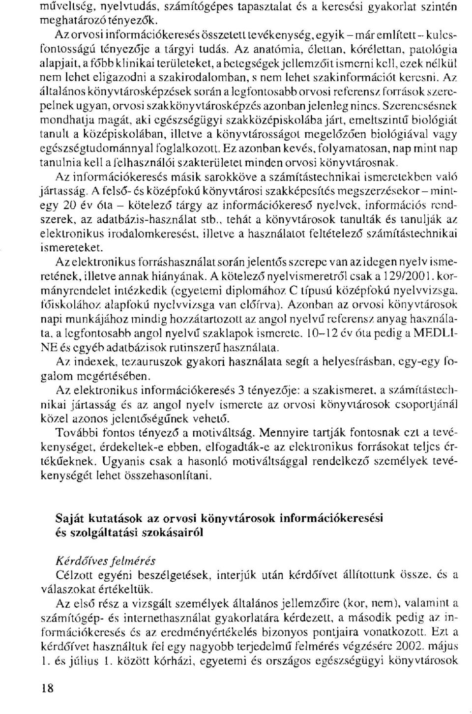 Az anatómia, élettan, kórélettan, patológia alapjait, a főbb klinikai területeket, a betegségek jellemzőit ismerni kell, ezek nélkül nem lehet eligazodni a szakirodalomban, s nem lehet