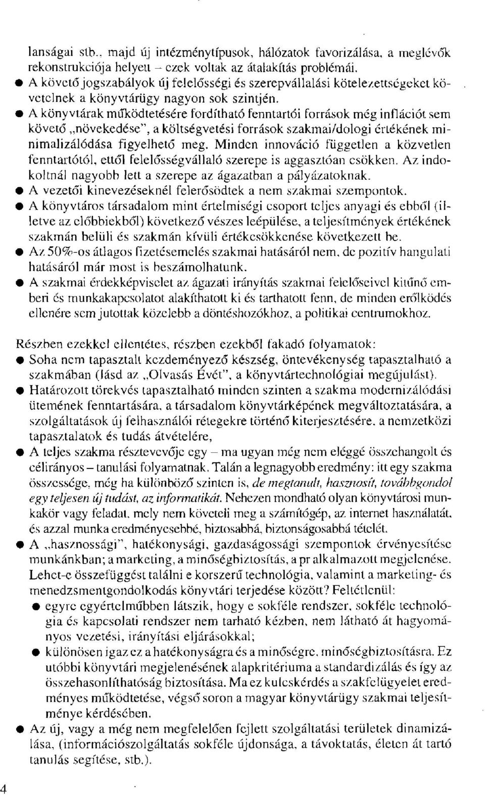 A könyvtárak működtetésére fordítható fenntartói források még inflációt sem követő növekedése", a költségvetési források szakmai/dologi értékének minimalizálódása figyelhető meg.