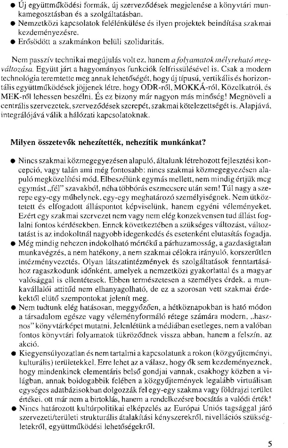 Csak a modern technológia teremtette meg annak lehetőségét, hogy új típusú, vertikális és horizontális együttműködések jöjjenek létre, hogy ODR-ről, MOKKA-ról, Közelkatról, és MEK-ről lehessen