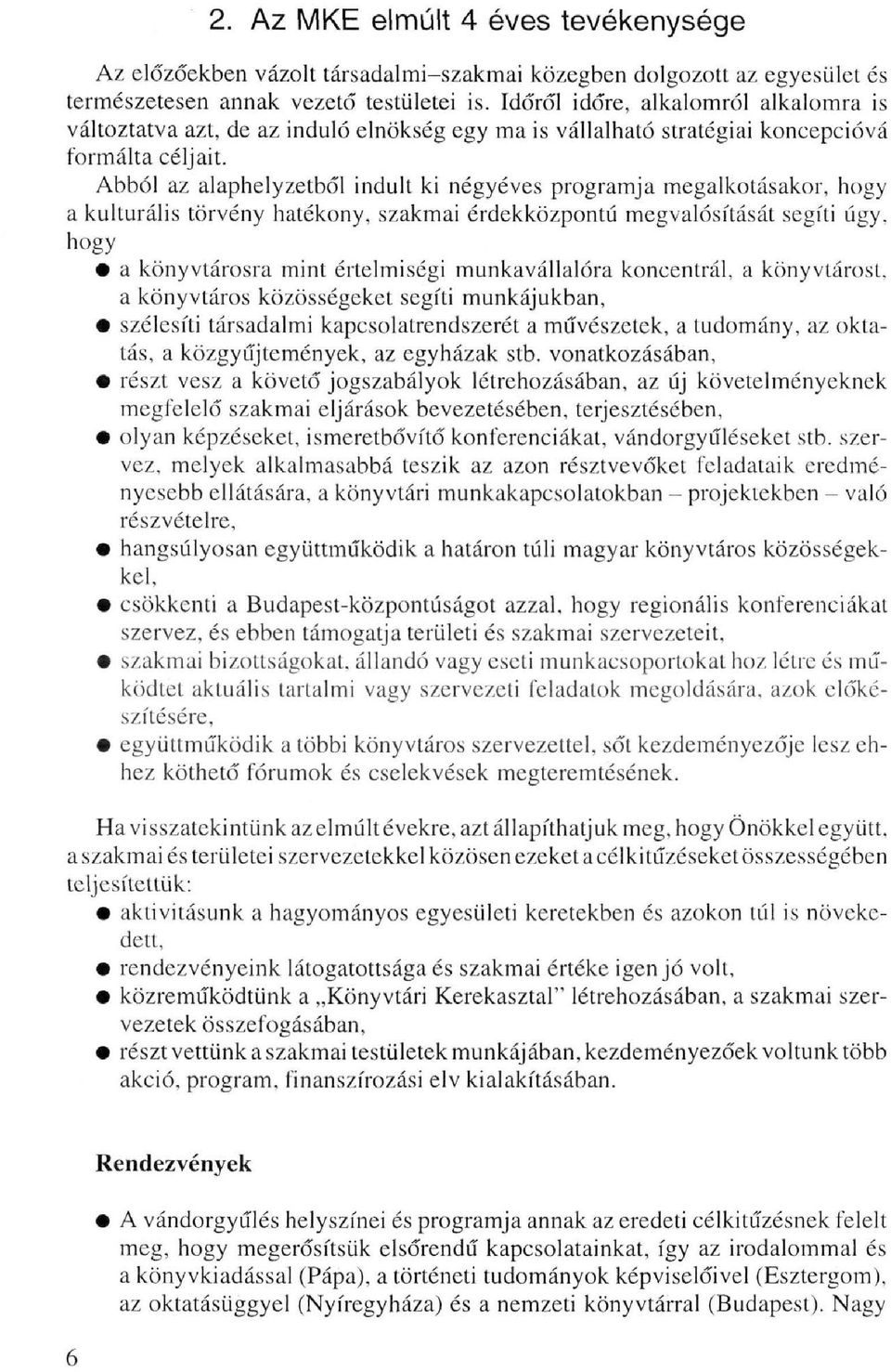 Abból az alaphelyzetből indult ki négyéves programja megalkotásakor, hogy a kulturális törvény hatékony, szakmai érdekközpontú megvalósítását segíti úgy.