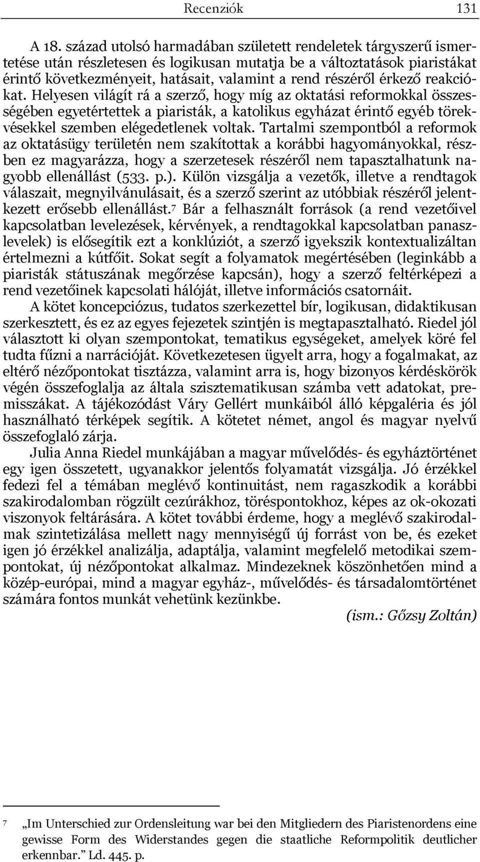 érkező reakciókat. Helyesen világít rá a szerző, hogy míg az oktatási reformokkal összességében egyetértettek a piaristák, a katolikus egyházat érintő egyéb törekvésekkel szemben elégedetlenek voltak.