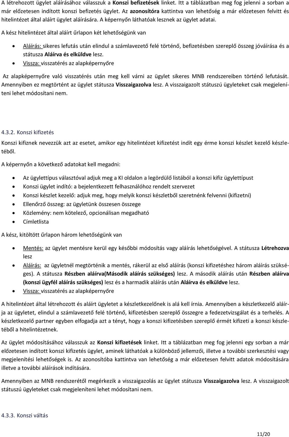 A kész hitelintézet által aláírt űrlapon két lehetőségünk van Aláírás: sikeres lefutás után elindul a számlavezető felé történő, befizetésben szereplő összeg jóváírása és a státusza Aláírva és