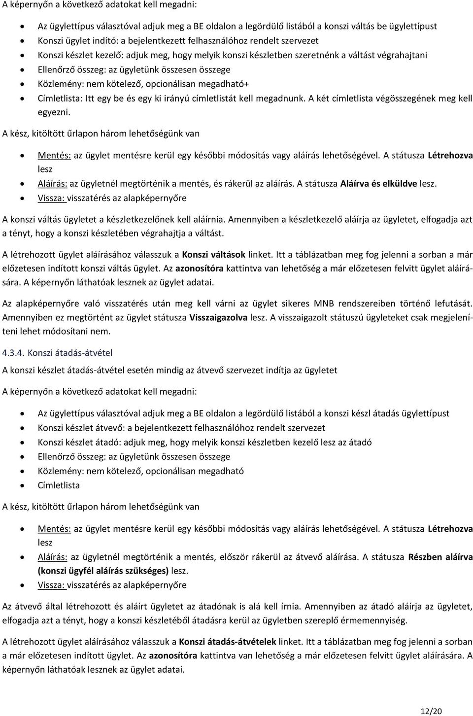 kötelező, opcionálisan megadható+ Címletlista: Itt egy be és egy ki irányú címletlistát kell megadnunk. A két címletlista végösszegének meg kell egyezni.