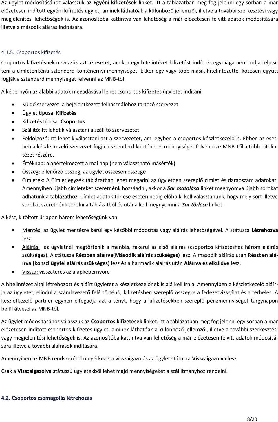 is. Az azonosítóba kattintva van lehetőség a már előzetesen felvitt adatok módosítására illetve a második aláírás indítására. 4.1.5.