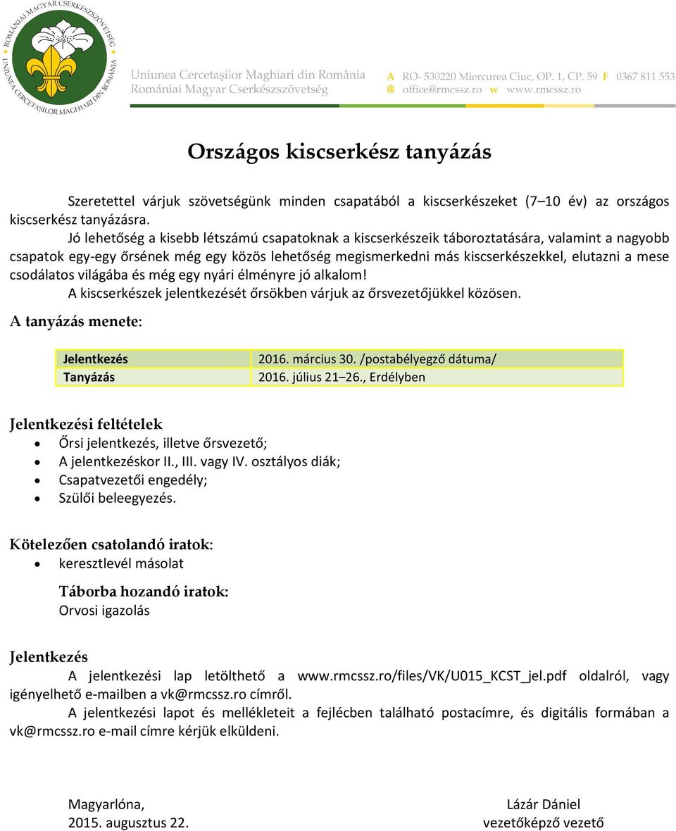 csodálatos világába és még egy nyári élményre jó alkalom! A kiscserkészek k jelentkezését őrsökben várjuk az őrsvezetőjükkel közösen. A tanyázás menete: Tanyázás 2016. március 30.