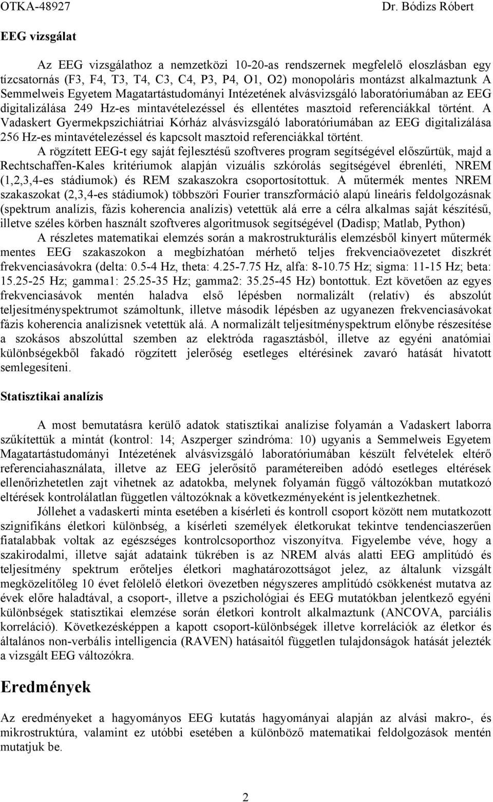 A Vadaskert Gyermekpszichiátriai Kórház alvásvizsgáló laboratóriumában az EEG digitalizálása 256 Hz-es mintavételezéssel és kapcsolt masztoid referenciákkal történt.