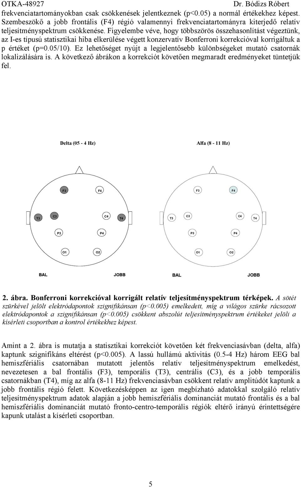 Figyelembe véve, hogy többszörös összehasonlítást végeztünk, az I-es típusú statisztikai hiba elkerülése végett konzervatív Bonferroni korrekcióval korrigáltuk a p értéket (p=0.05/10).