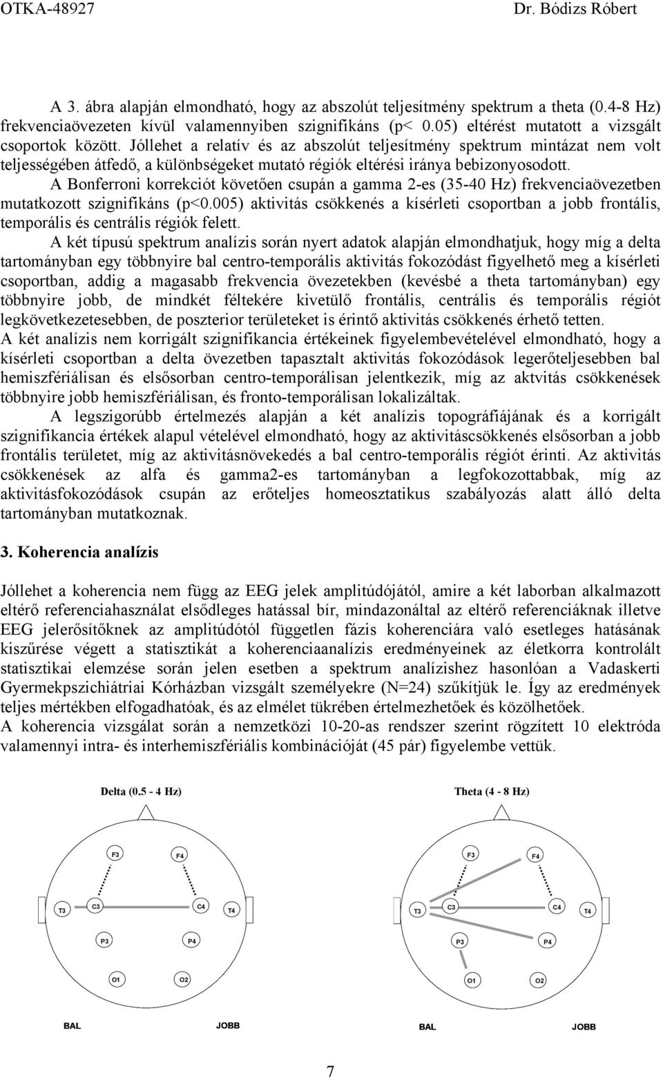 A Bonferroni korrekciót követően csupán a gamma 2-es (35-40 Hz) frekvenciaövezetben mutatkozott szignifikáns (p<0.