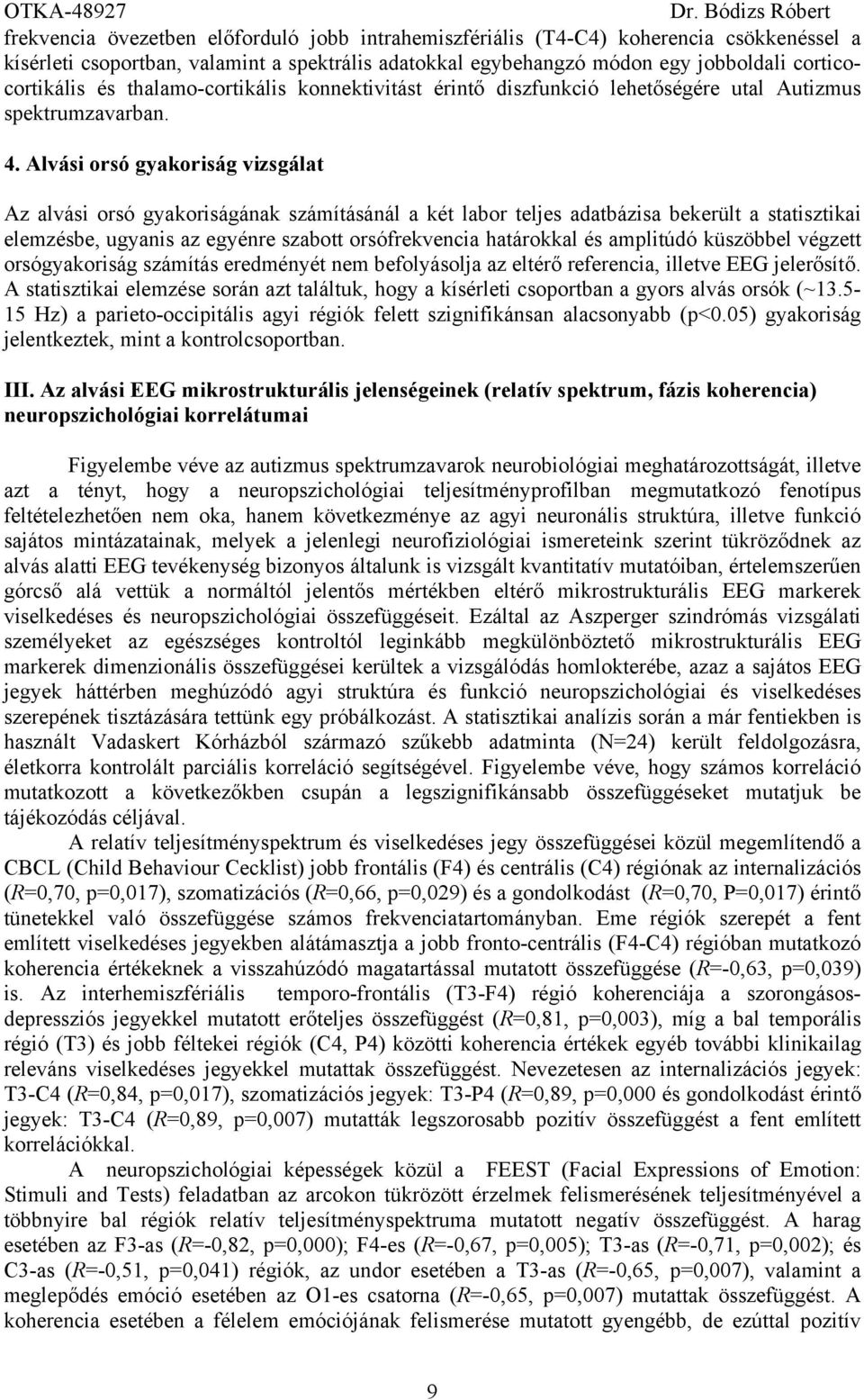 Alvási orsó gyakoriság vizsgálat Az alvási orsó gyakoriságának számításánál a két labor teljes adatbázisa bekerült a statisztikai elemzésbe, ugyanis az egyénre szabott orsófrekvencia határokkal és