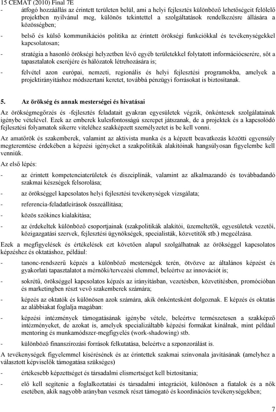 információcserére, sőt a tapasztalatok cseréjére és hálózatok létrehozására is; - felvétel azon európai, nemzeti, regionális és helyi fejlesztési programokba, amelyek a projektirányításhoz