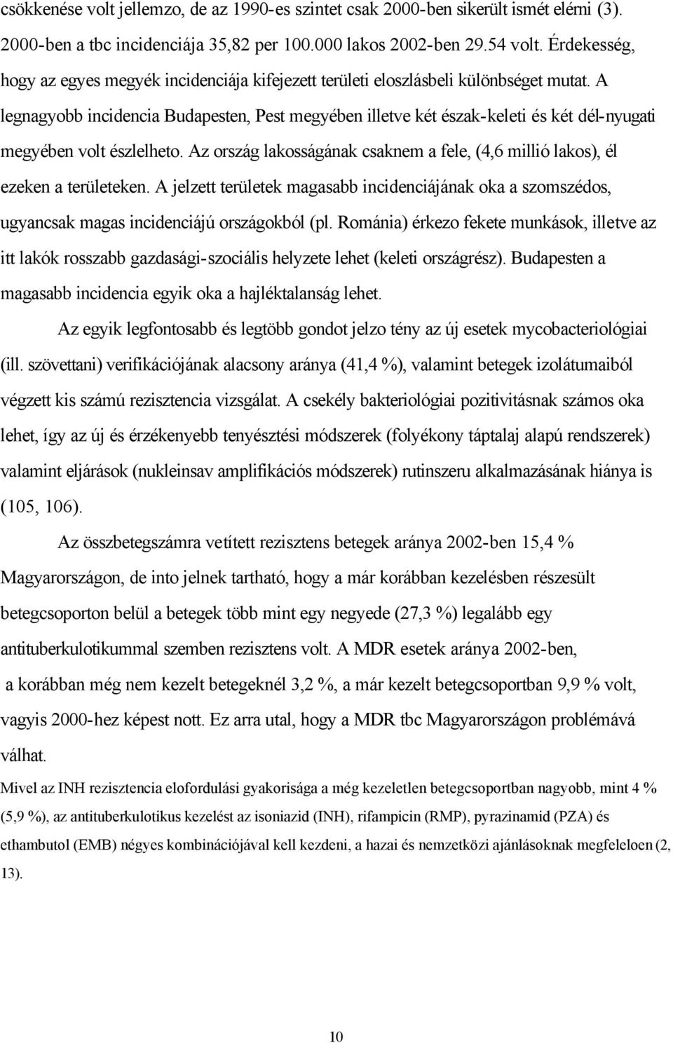 A legnagyobb incidencia Budapesten, Pest megyében illetve két észak-keleti és két dél-nyugati megyében volt észlelheto.