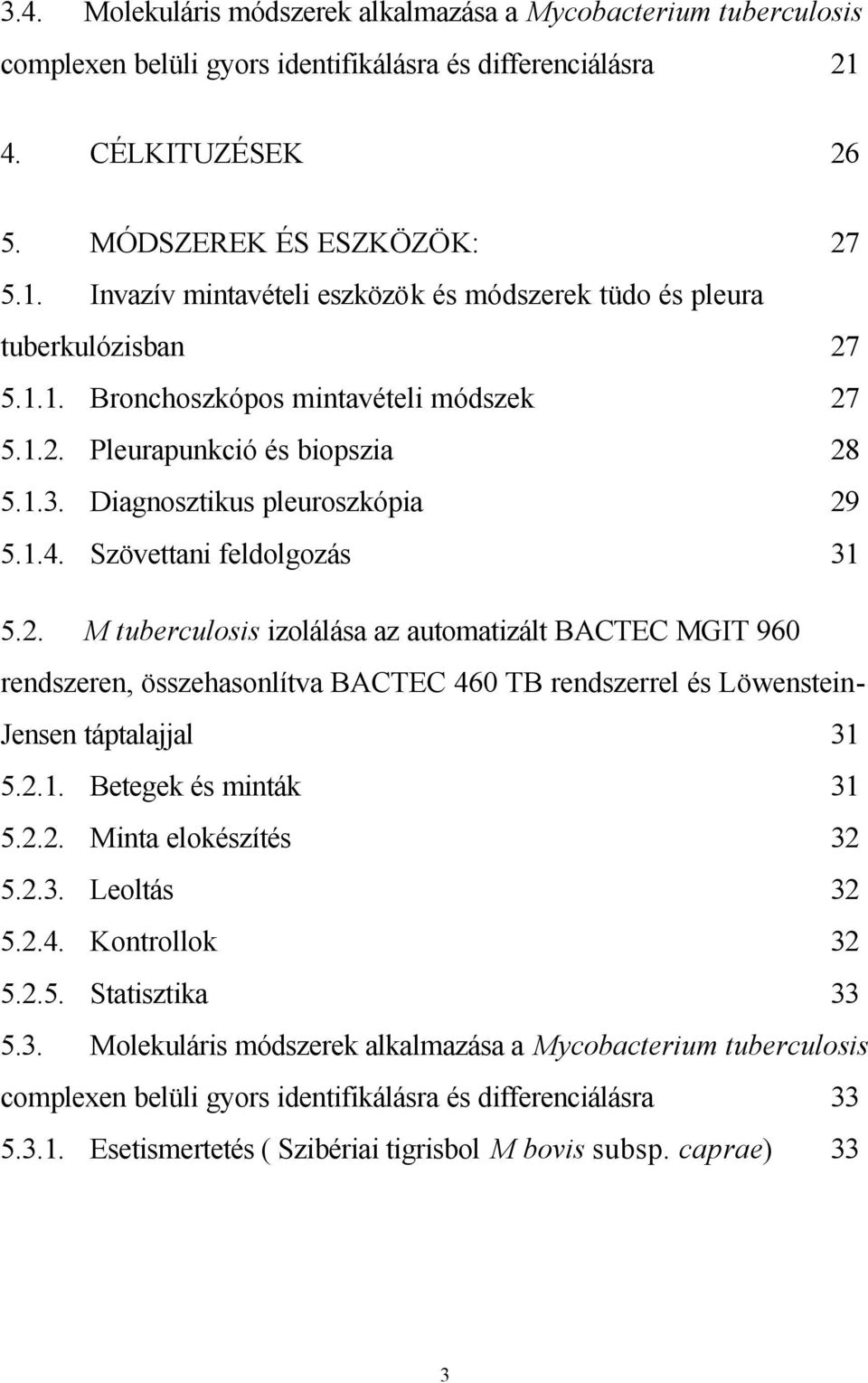 1.3. Diagnosztikus pleuroszkópia 29 5.1.4. Szövettani feldolgozás 31 5.2. M tuberculosis izolálása az automatizált BACTEC MGIT 960 rendszeren, összehasonlítva BACTEC 460 TB rendszerrel és Löwenstein- Jensen táptalajjal 31 5.