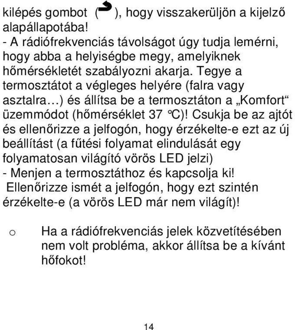 Tegye a termosztátot a végleges helyére (falra vagy asztalra ) és állítsa be a termosztáton a Komfort üzemmódot (hőmérséklet 37 C)!