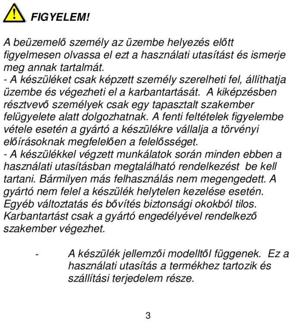 A fenti feltételek figyelembe vétele esetén a gyártó a készülékre vállalja a törvényi előírásoknak megfelelően a felelősséget.