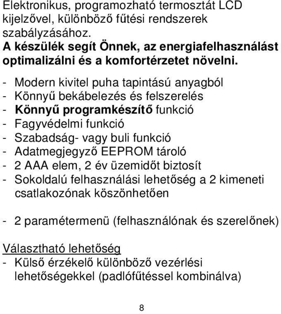 - Modern kivitel puha tapintású anyagból - Könnyű bekábelezés és felszerelés - Könnyű programkészítő funkció - Fagyvédelmi funkció - Szabadság- vagy buli funkció