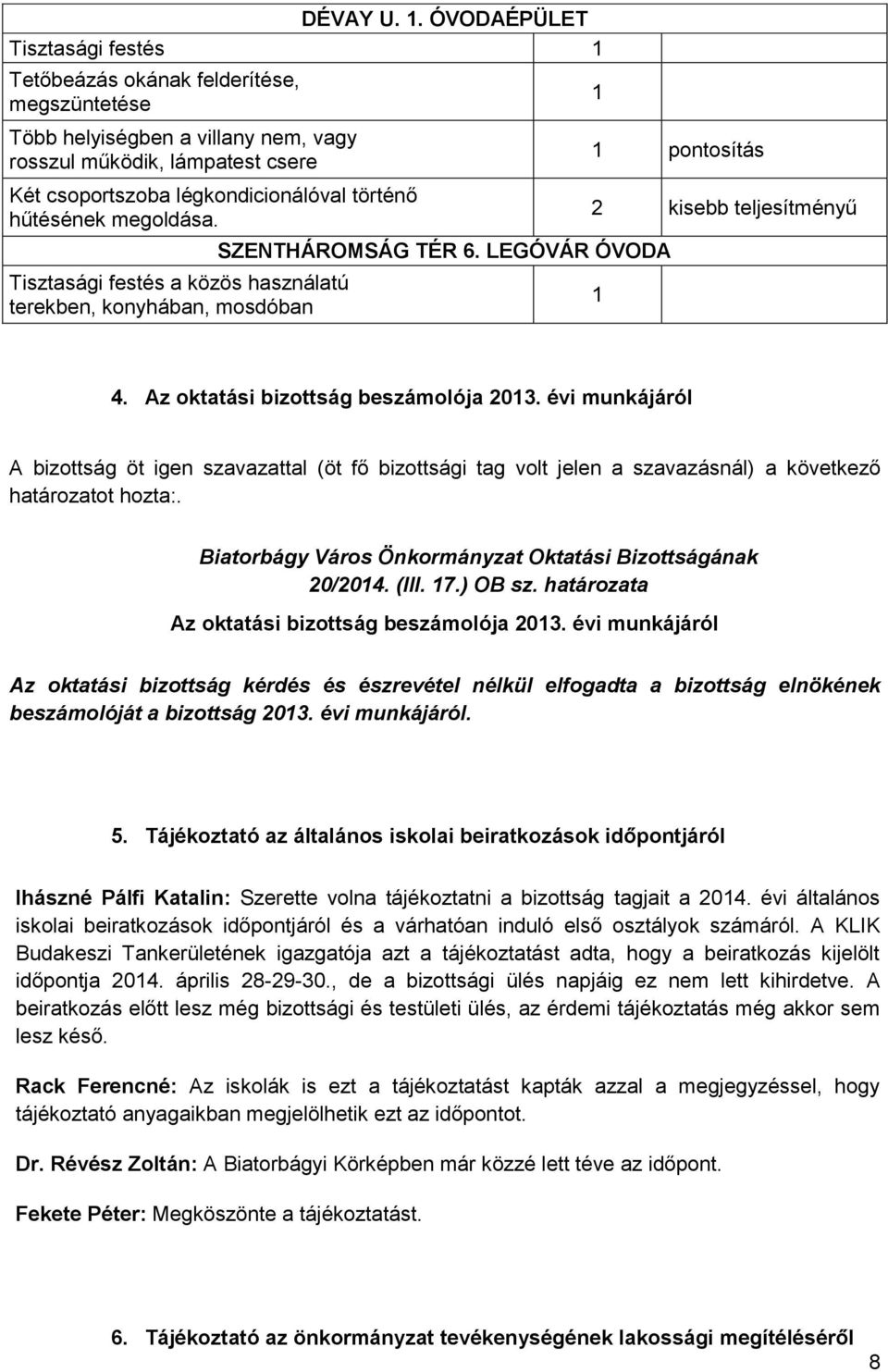 hűtésének megoldása. Tisztasági festés a közös használatú terekben, konyhában, mosdóban SZENTHÁROMSÁG TÉR 6. LEGÓVÁR ÓVODA pontosítás 2 kisebb teljesítményű 4. Az oktatási bizottság beszámolója 20.