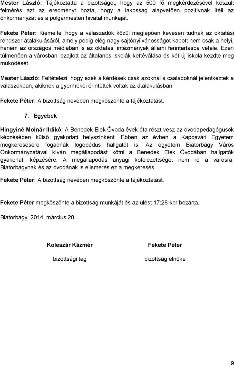 Fekete Péter: Kiemelte, hogy a válaszadók közül meglepően kevesen tudnak az oktatási rendszer átalakulásáról, amely pedig elég nagy sajtónyilvánosságot kapott nem csak a helyi, hanem az országos