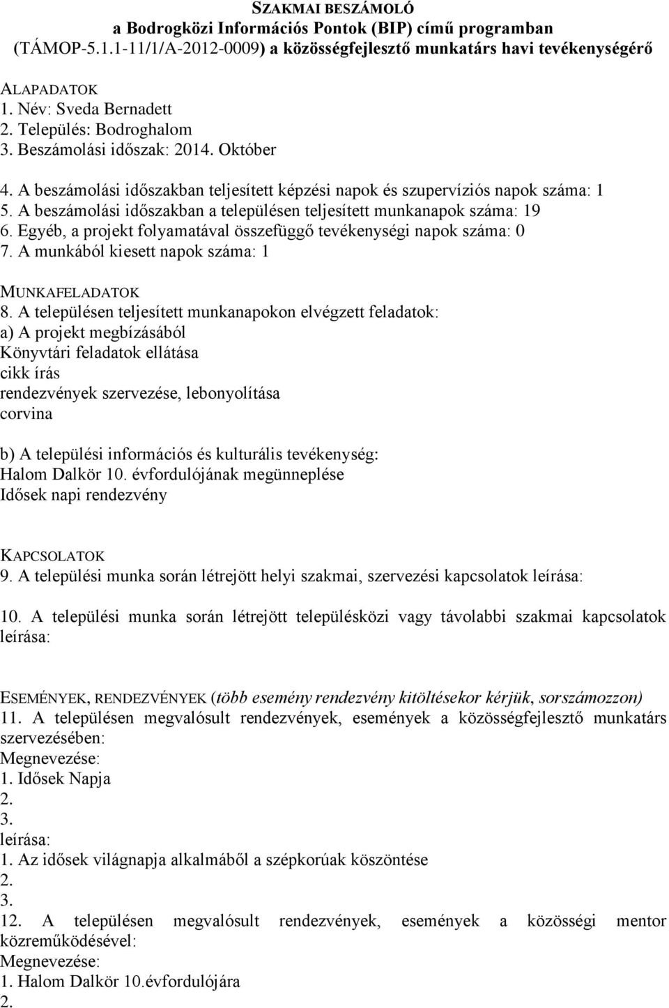 A beszámolási időszakban teljesített képzési napok és szupervíziós napok száma: 1 5. A beszámolási időszakban a településen teljesített munkanapok száma: 19 6.