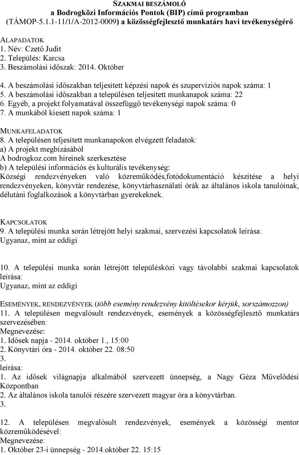 A beszámolási időszakban teljesített képzési napok és szupervíziós napok száma: 1 5. A beszámolási időszakban a településen teljesített munkanapok száma: 22 6.