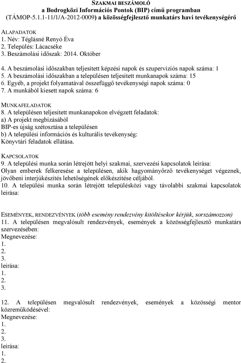 A beszámolási időszakban teljesített képzési napok és szupervíziós napok száma: 1 5. A beszámolási időszakban a településen teljesített munkanapok száma: 15 6.