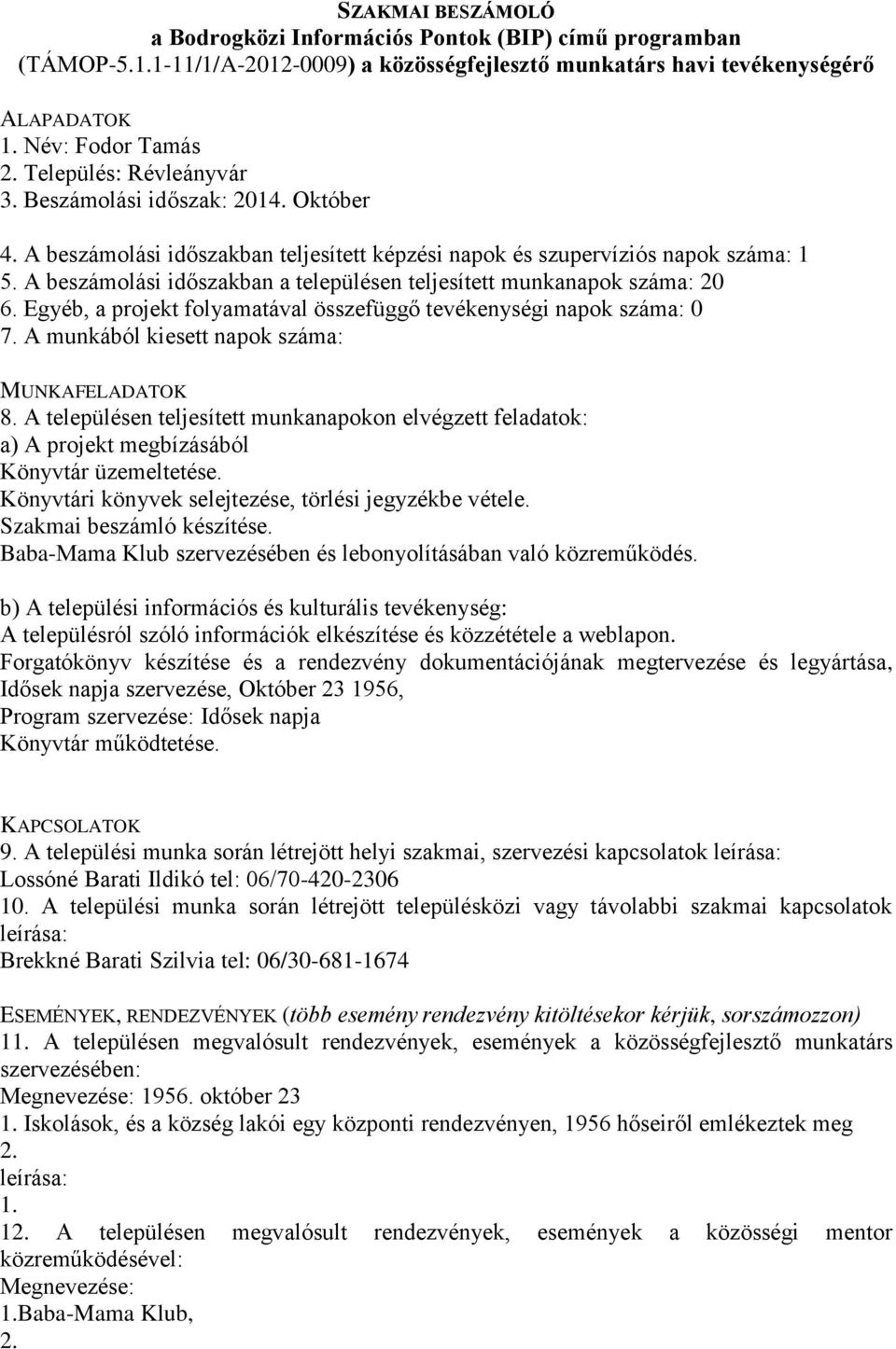 A beszámolási időszakban teljesített képzési napok és szupervíziós napok száma: 1 5. A beszámolási időszakban a településen teljesített munkanapok száma: 20 6.