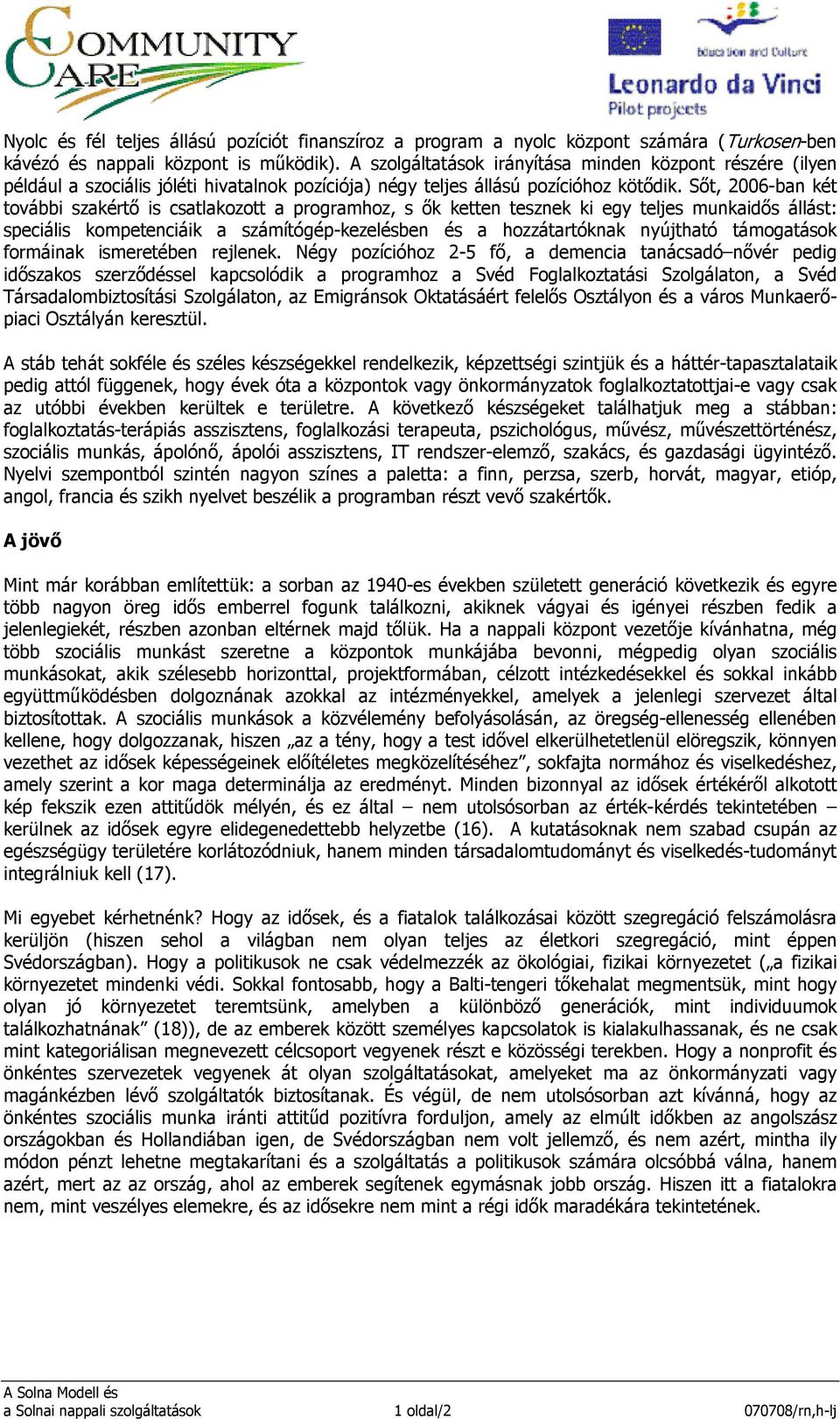 Sıt, 2006-ban két további szakértı is csatlakozott a programhoz, s ık ketten tesznek ki egy teljes munkaidıs állást: speciális kompetenciáik a számítógép-kezelésben és a hozzátartóknak nyújtható