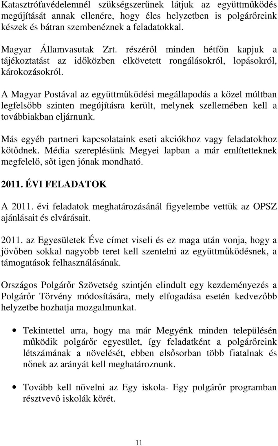 A Magyar Postával az együttműködési megállapodás a közel múltban legfelsőbb szinten megújításra került, melynek szellemében kell a továbbiakban eljárnunk.