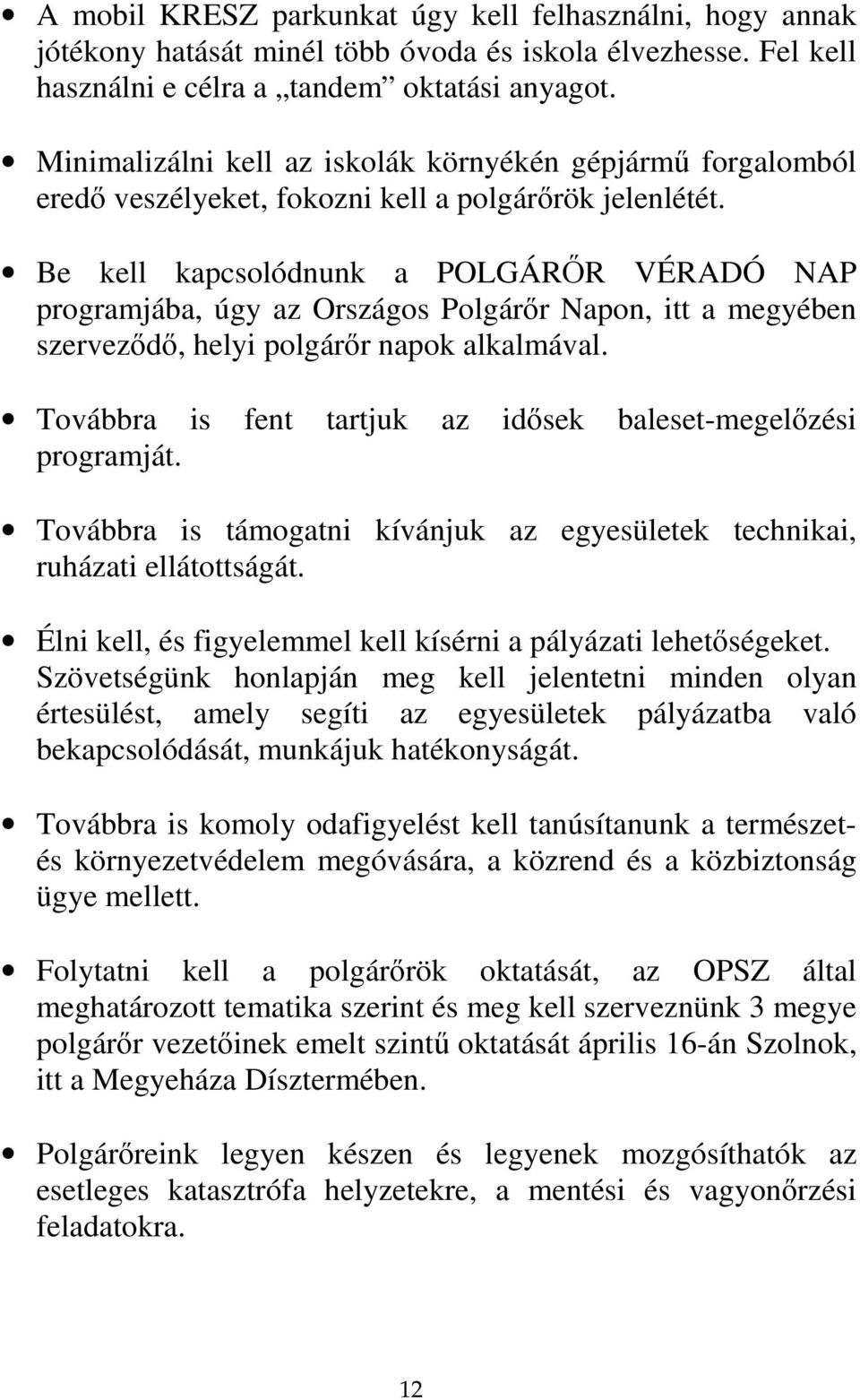 Be kell kapcsolódnunk a POLGÁRŐR VÉRADÓ NAP programjába, úgy az Országos Polgárőr Napon, itt a megyében szerveződő, helyi polgárőr napok alkalmával.