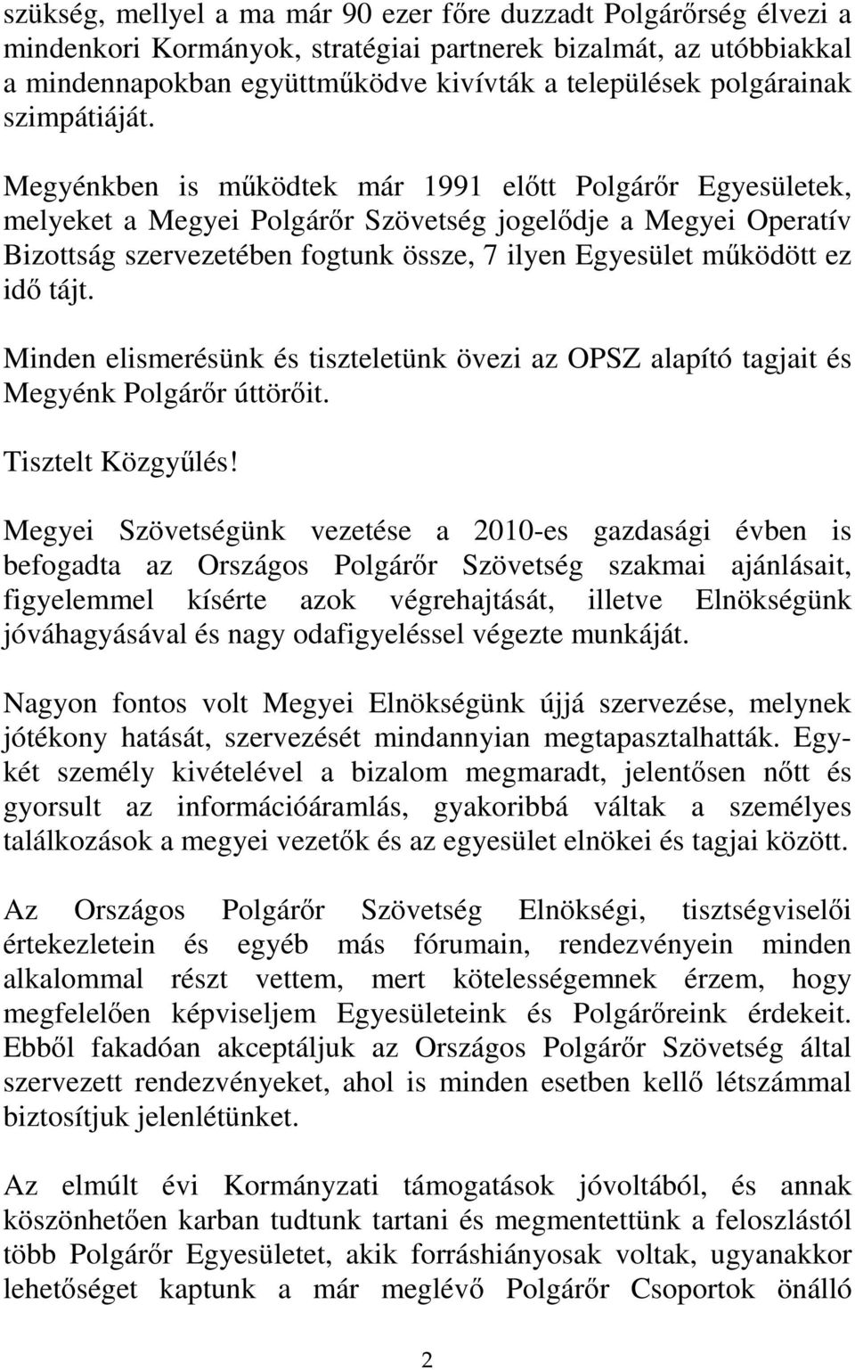 Megyénkben is működtek már 1991 előtt Polgárőr Egyesületek, melyeket a Megyei Polgárőr Szövetség jogelődje a Megyei Operatív Bizottság szervezetében fogtunk össze, 7 ilyen Egyesület működött ez idő