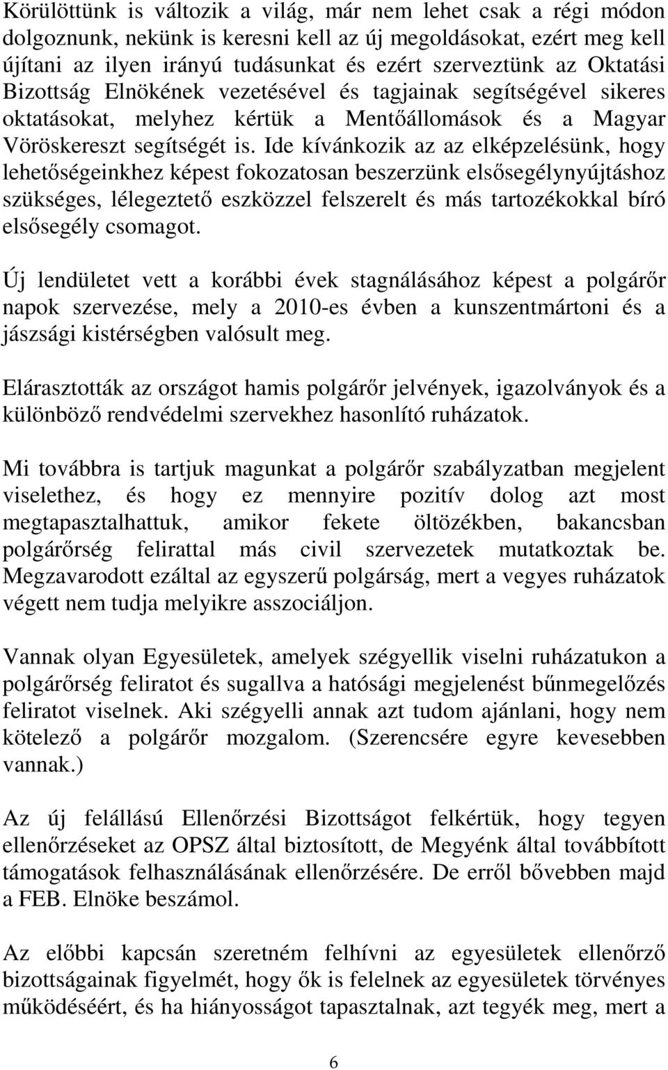 Ide kívánkozik az az elképzelésünk, hogy lehetőségeinkhez képest fokozatosan beszerzünk elsősegélynyújtáshoz szükséges, lélegeztető eszközzel felszerelt és más tartozékokkal bíró elsősegély csomagot.