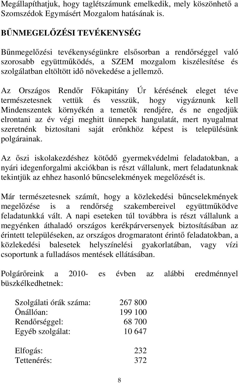 Az Országos Rendőr Főkapitány Úr kérésének eleget téve természetesnek vettük és vesszük, hogy vigyáznunk kell Mindenszentek környékén a temetők rendjére, és ne engedjük elrontani az év végi meghitt