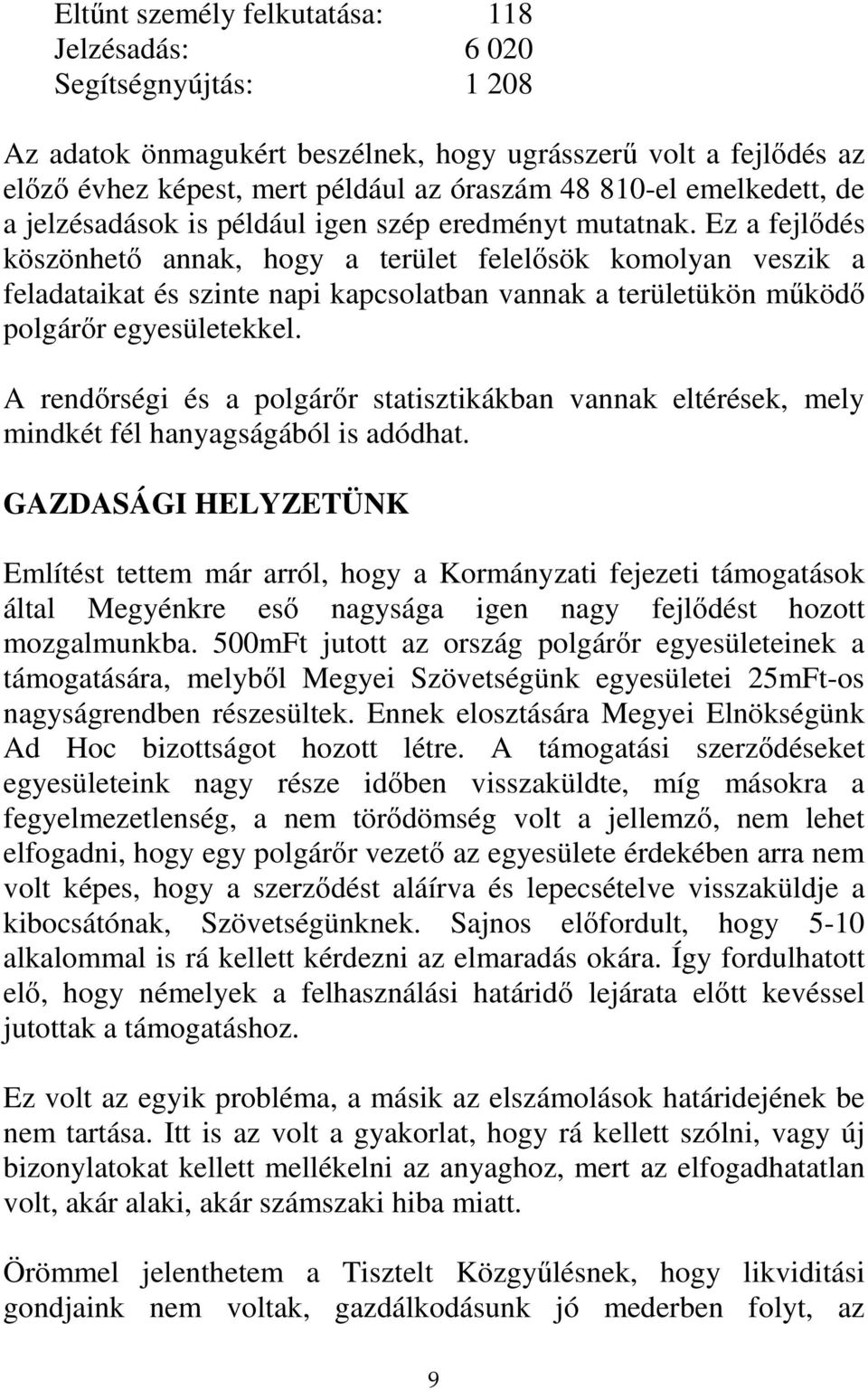 Ez a fejlődés köszönhető annak, hogy a terület felelősök komolyan veszik a feladataikat és szinte napi kapcsolatban vannak a területükön működő polgárőr egyesületekkel.