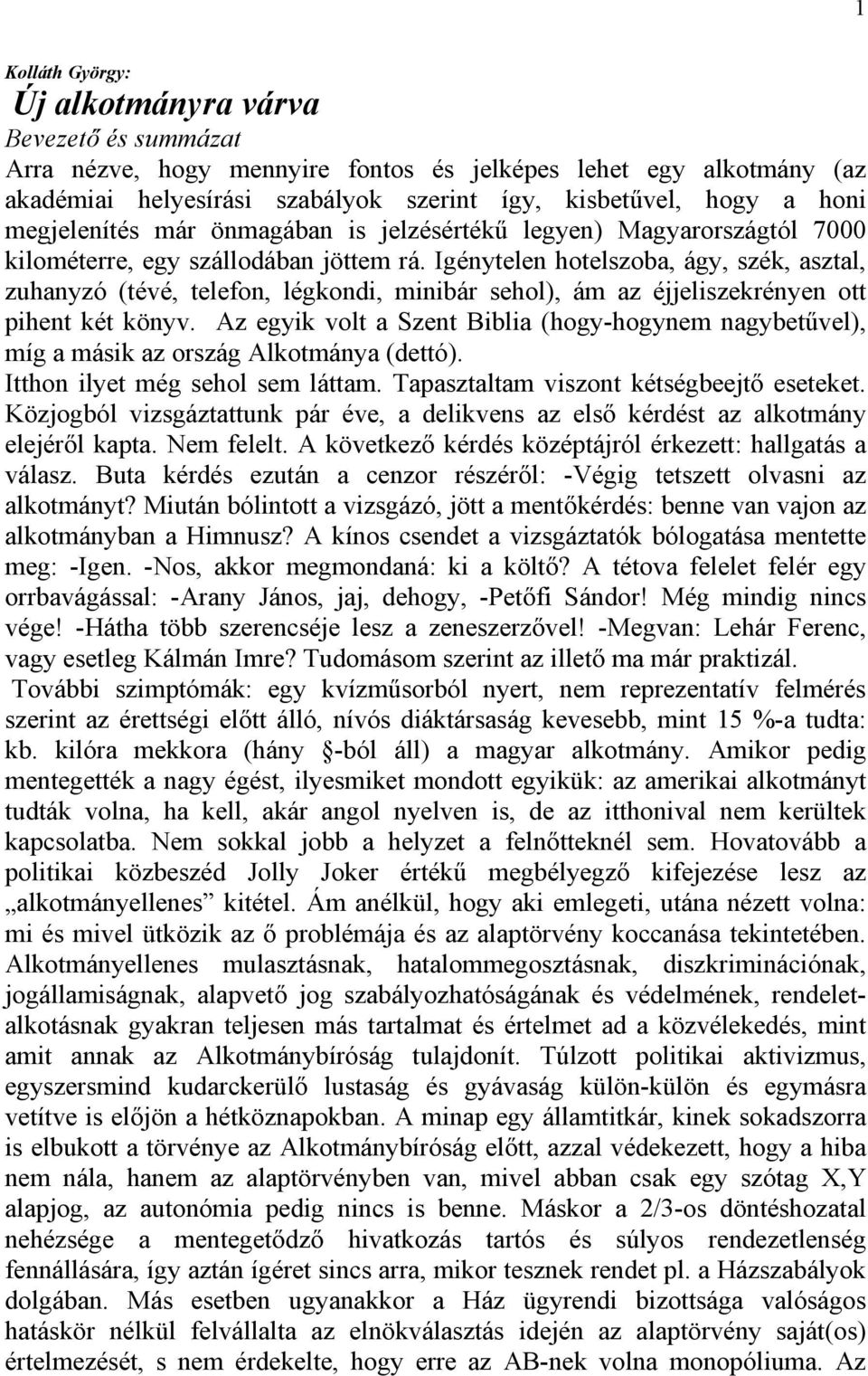 Igénytelen hotelszoba, ágy, szék, asztal, zuhanyzó (tévé, telefon, légkondi, minibár sehol), ám az éjjeliszekrényen ott pihent két könyv.