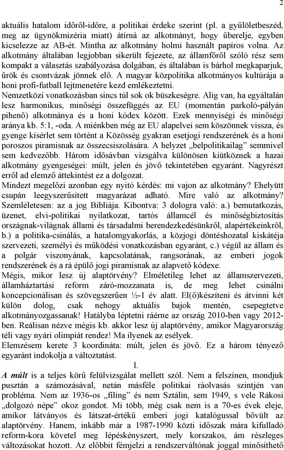 Az alkotmány általában legjobban sikerült fejezete, az államfőről szóló rész sem kompakt a választás szabályozása dolgában, és általában is bárhol megkaparjuk, űrök és csontvázak jönnek elő.