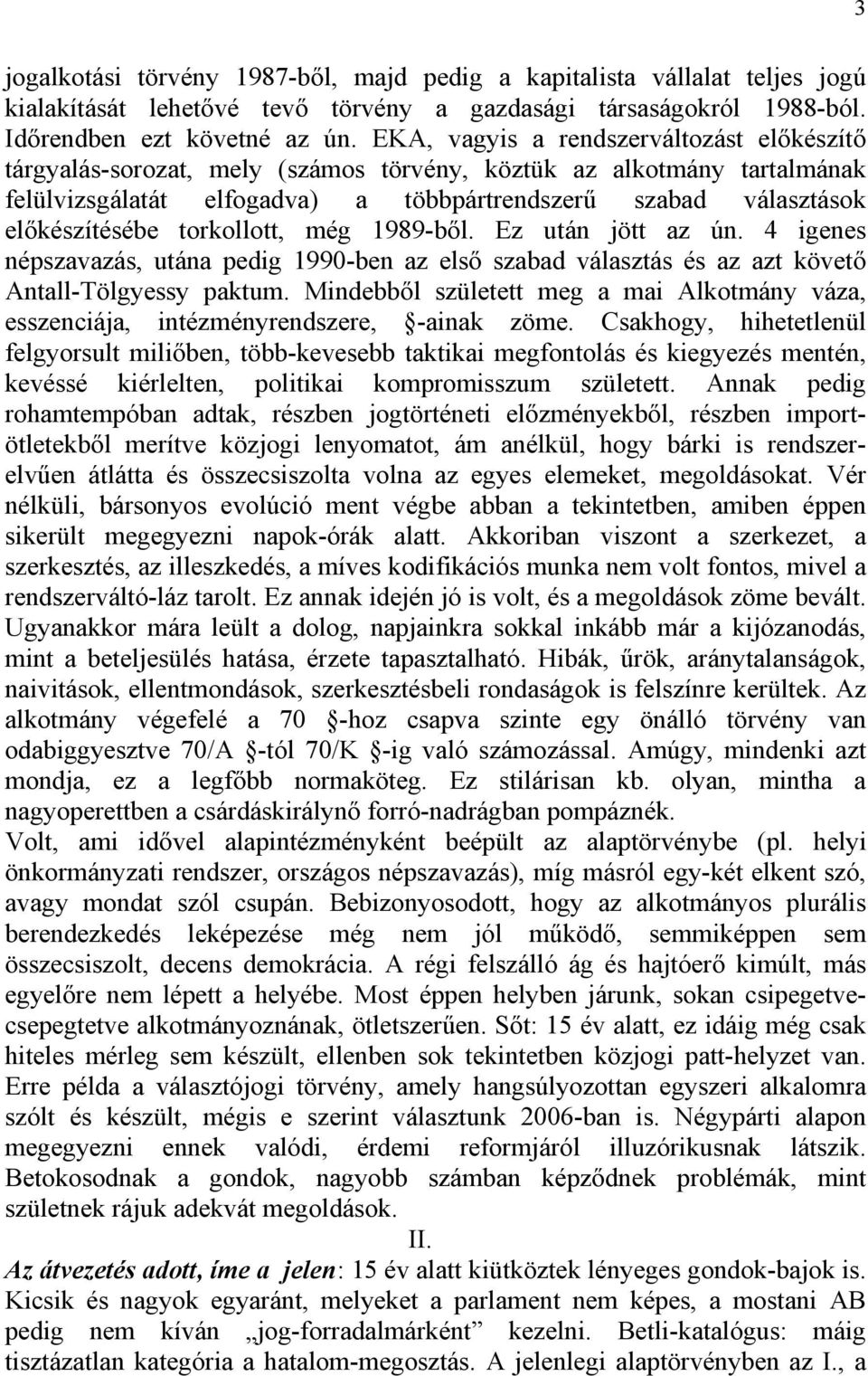 torkollott, még 1989-ből. Ez után jött az ún. 4 igenes népszavazás, utána pedig 1990-ben az első szabad választás és az azt követő Antall-Tölgyessy paktum.