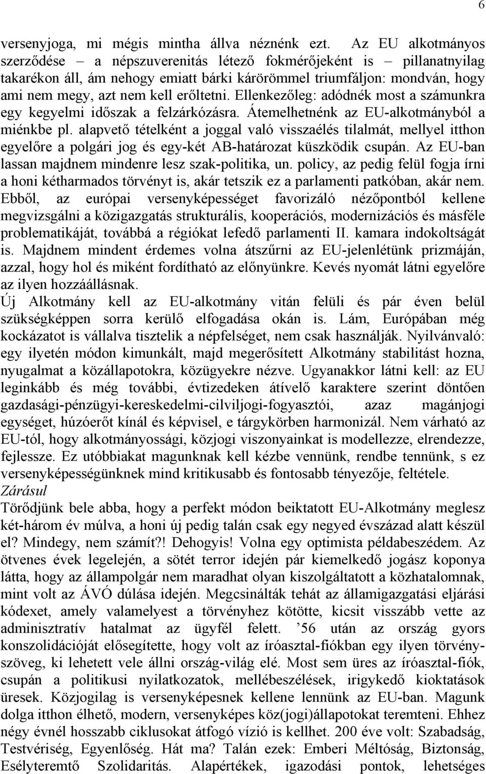 Ellenkezőleg: adódnék most a számunkra egy kegyelmi időszak a felzárkózásra. Átemelhetnénk az EU-alkotmányból a miénkbe pl.