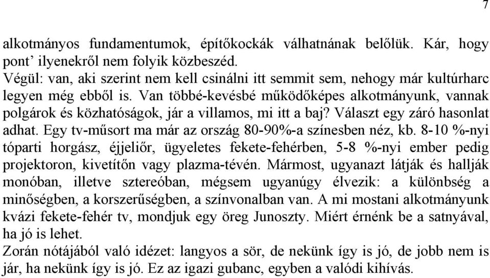 Van többé-kevésbé működőképes alkotmányunk, vannak polgárok és közhatóságok, jár a villamos, mi itt a baj? Választ egy záró hasonlat adhat. Egy tv-műsort ma már az ország 80-90%-a színesben néz, kb.