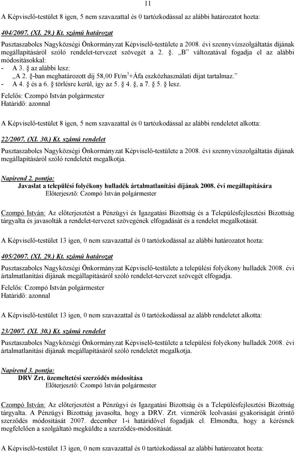 . B változatával fogadja el az alábbi módosításokkal: - A 3. az alábbi lesz: A 2. -ban meghatározott díj 58,00 Ft/m 3 +Áfa eszközhasználati díjat tartalmaz. - A 4. és a 6. törlésre kerül, így az 5. 4., a 7.