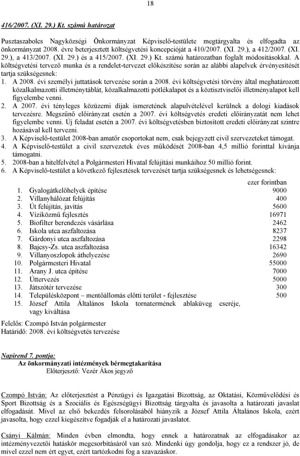 A költségvetési tervező munka és a rendelet-tervezet előkészítése során az alábbi alapelvek érvényesítését tartja szükségesnek: 1. A 2008. évi személyi juttatások tervezése során a 2008.