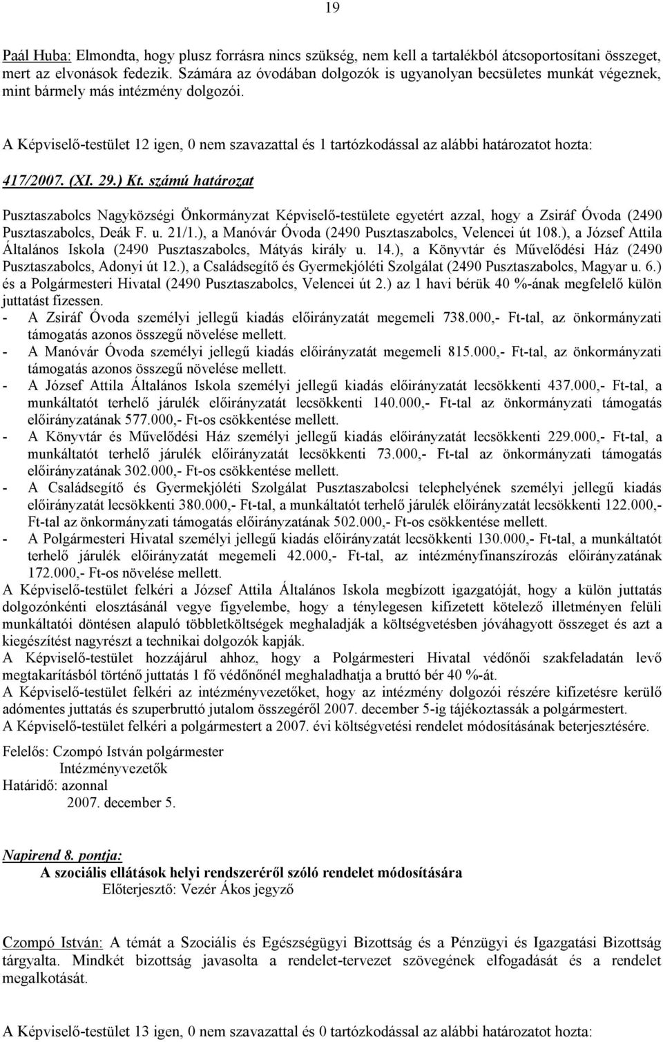 A Képviselő-testület 12 igen, 0 nem szavazattal és 1 tartózkodással az alábbi határozatot hozta: 417/2007. (XI. 29.) Kt.