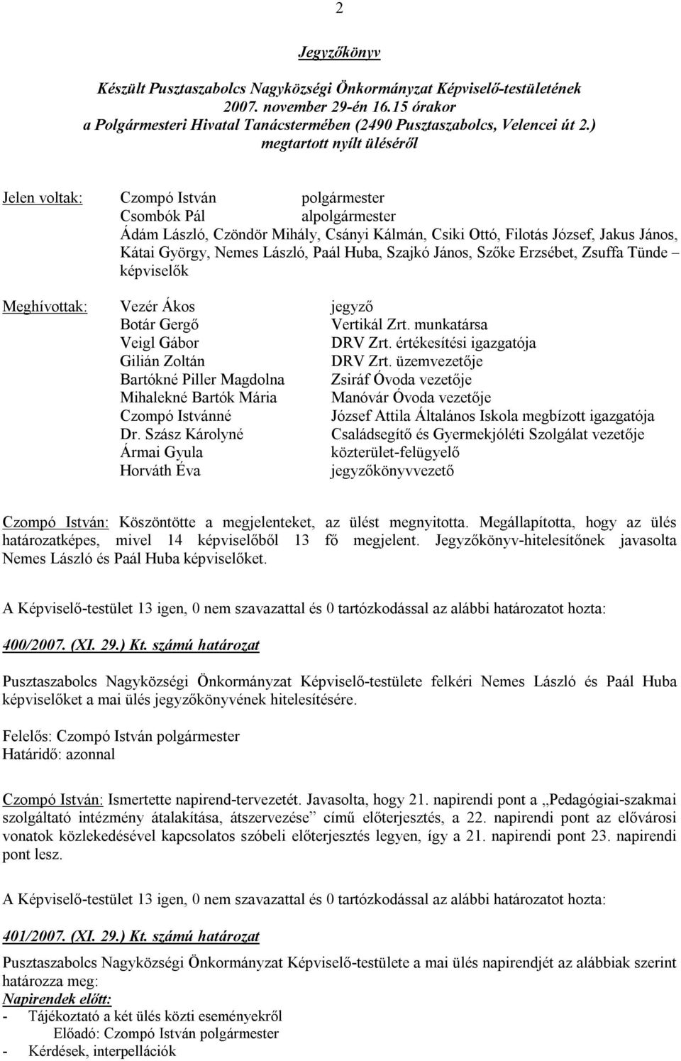 Nemes László, Paál Huba, Szajkó János, Szőke Erzsébet, Zsuffa Tünde képviselők Meghívottak: Vezér Ákos jegyző Botár Gergő Vertikál Zrt. munkatársa Veigl Gábor DRV Zrt.