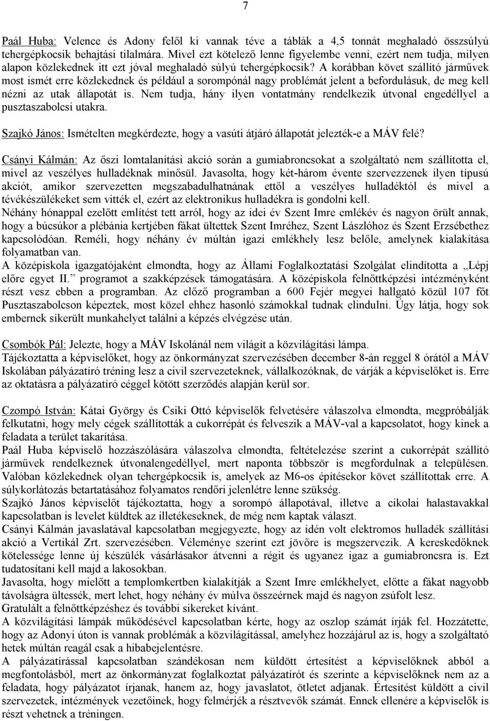 A korábban követ szállító járművek most ismét erre közlekednek és például a sorompónál nagy problémát jelent a befordulásuk, de meg kell nézni az utak állapotát is.