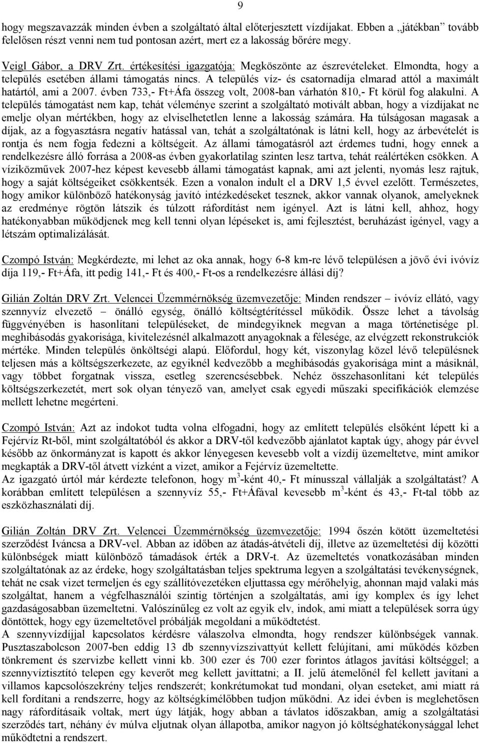 A település víz- és csatornadíja elmarad attól a maximált határtól, ami a 2007. évben 733,- Ft+Áfa összeg volt, 2008-ban várhatón 810,- Ft körül fog alakulni.