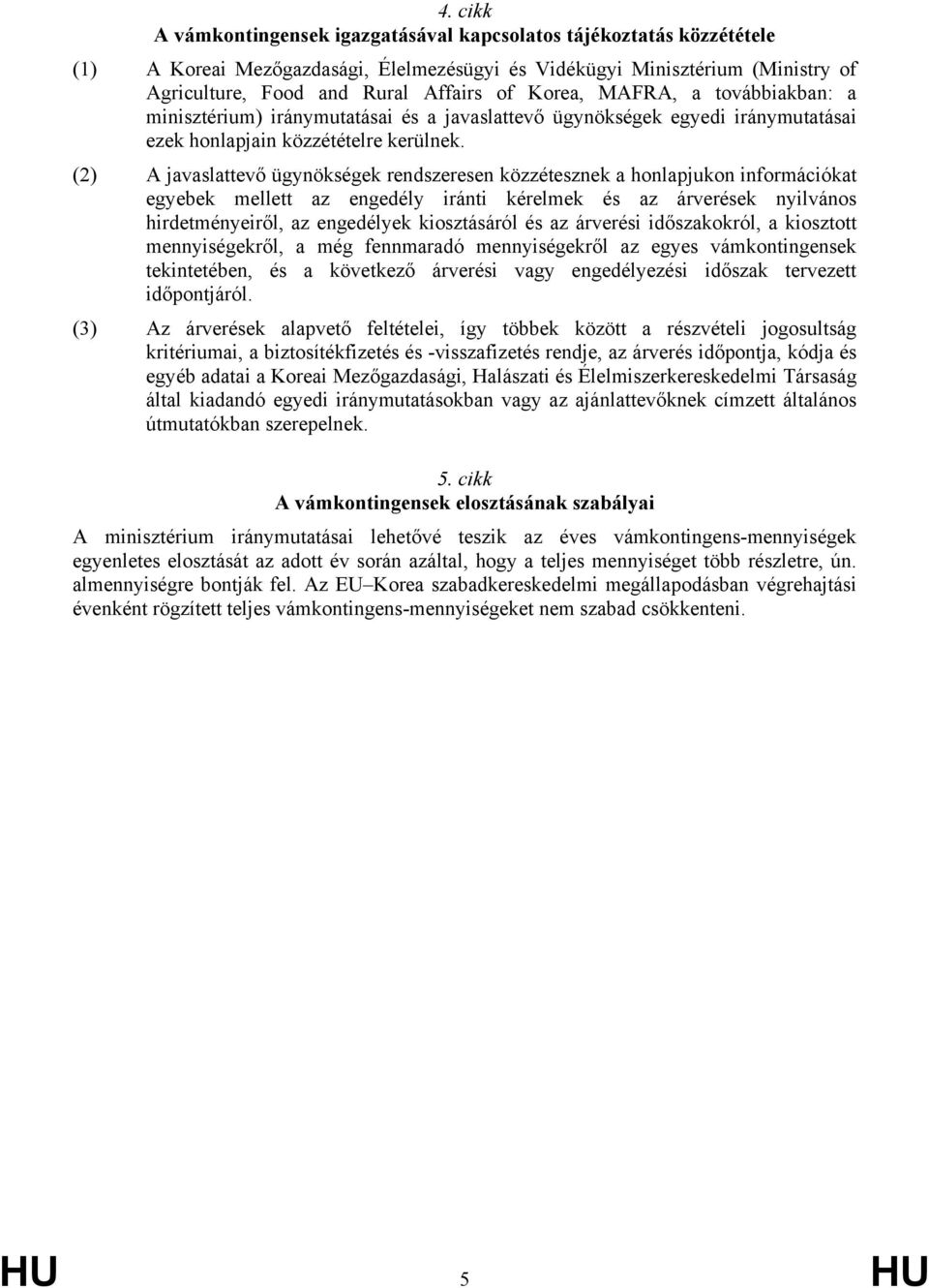 (2) A javaslattevő ügynökségek rendszeresen közzétesznek a honlapjukon információkat egyebek mellett az engedély iránti kérelmek és az árverések nyilvános hirdetményeiről, az engedélyek kiosztásáról