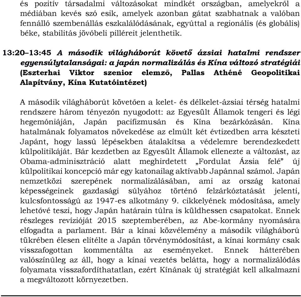 13:20 13:45 A második világháborút követő ázsiai hatalmi rendszer egyensúlytalanságai: a japán normalizálás és Kína változó stratégiái (Eszterhai Viktor szenior elemző, Pallas Athéné Geopolitikai