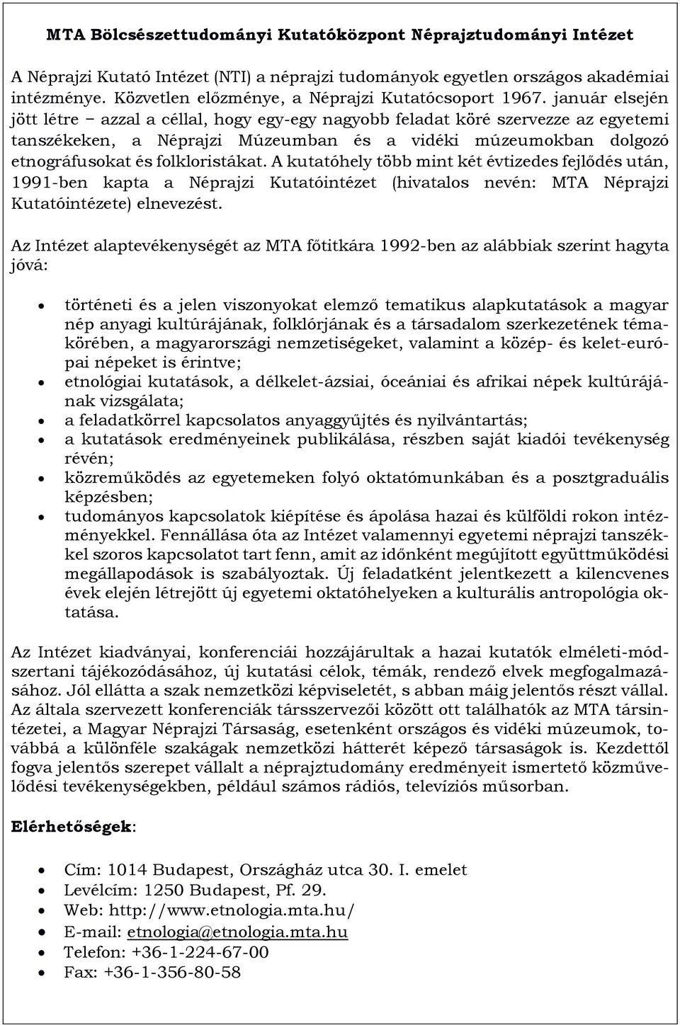 január elsején jött létre azzal a céllal, hogy egy-egy nagyobb feladat köré szervezze az egyetemi tanszékeken, a Néprajzi Múzeumban és a vidéki múzeumokban dolgozó etnográfusokat és folkloristákat.