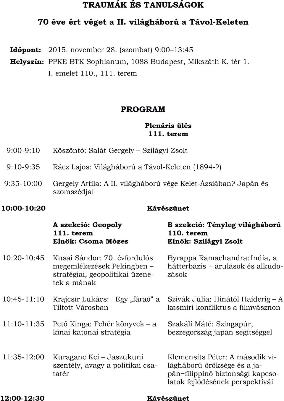 világháború vége Kelet-Ázsiában? Japán és szomszédjai 10:00-10:20 Kávészünet A szekció: Geopoly 111. terem Elnök: Csoma Mózes 10:20-10:45 Kusai Sándor: 70.