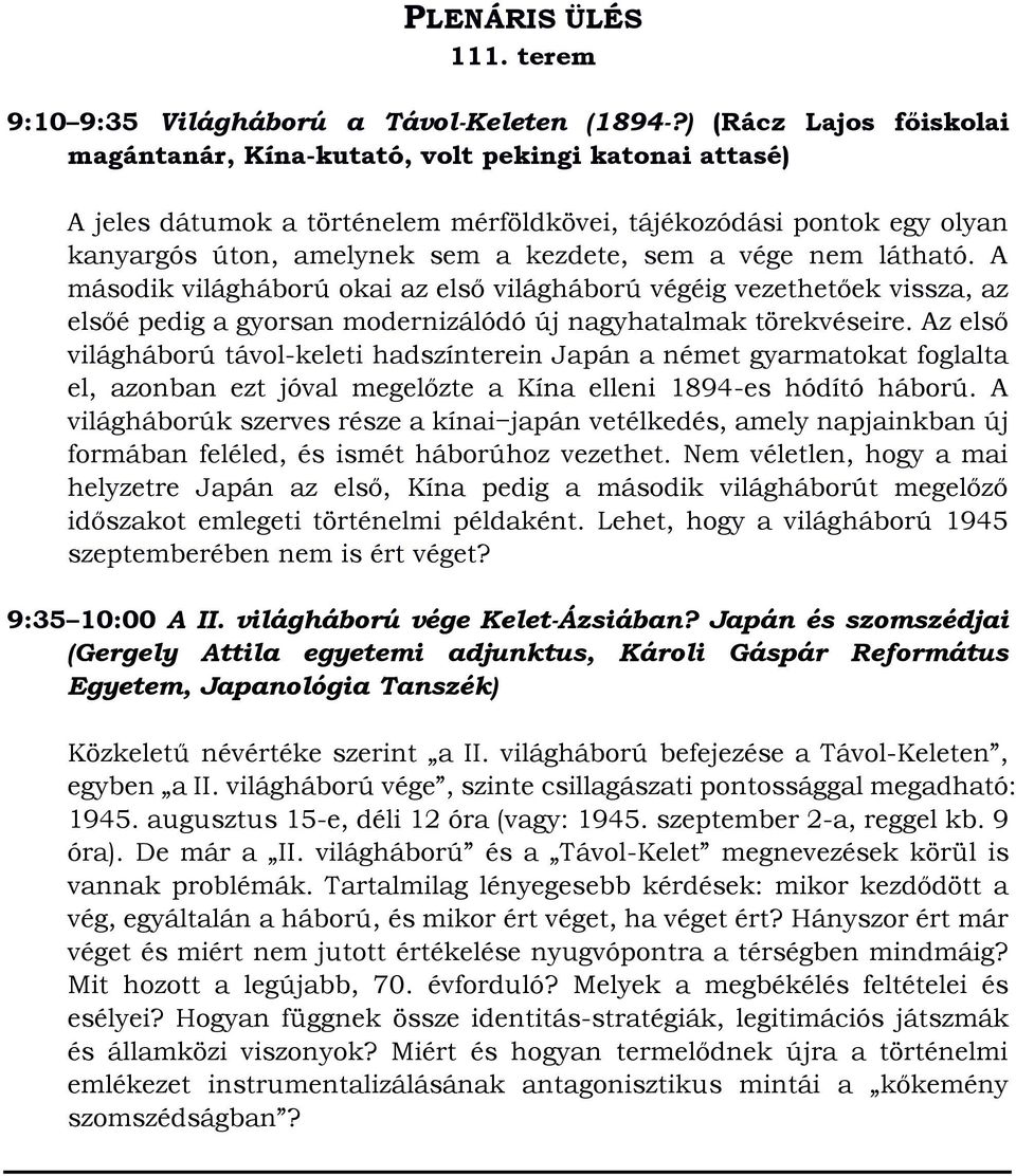 vége nem látható. A második világháború okai az első világháború végéig vezethetőek vissza, az elsőé pedig a gyorsan modernizálódó új nagyhatalmak törekvéseire.